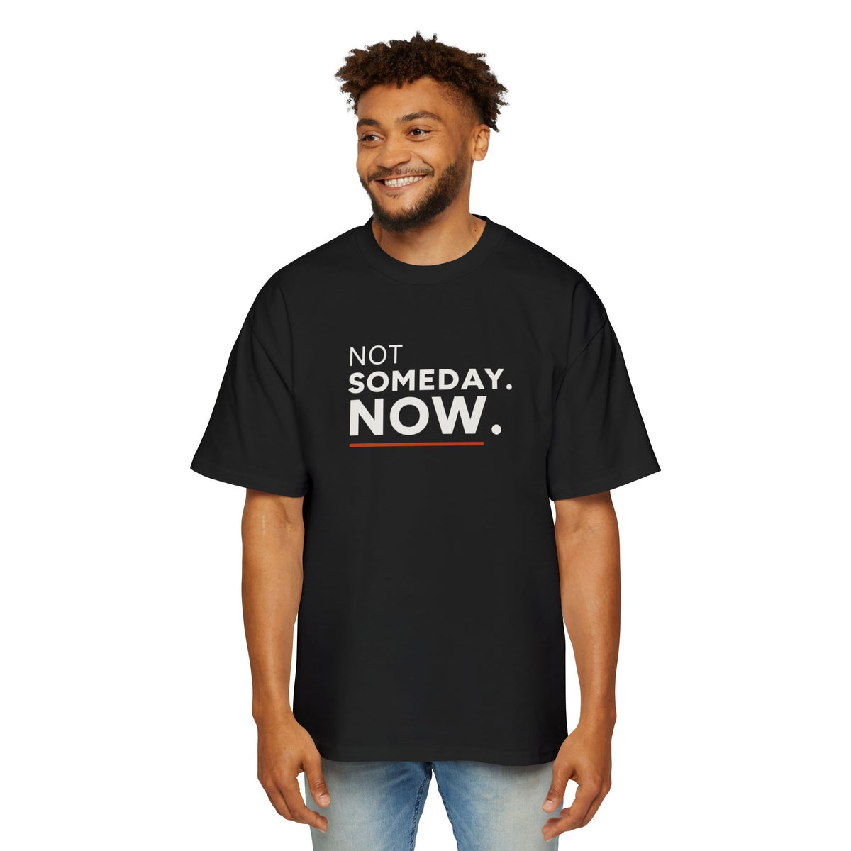 Not Someday. Now. Heavyweight Oversized Tee