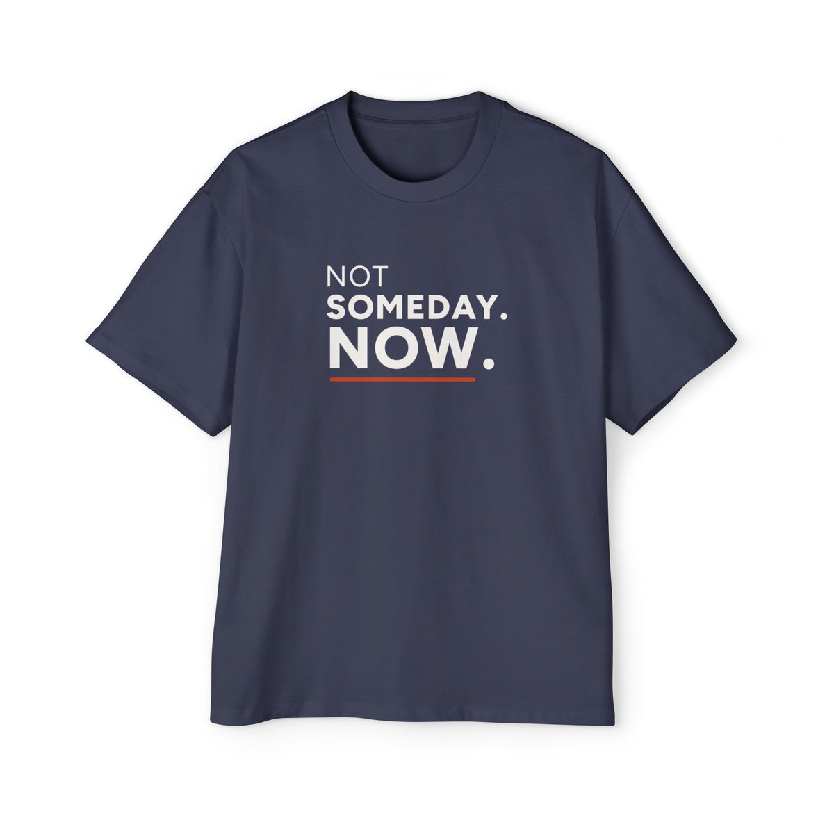 Not Someday. Now. Heavyweight Oversized Tee