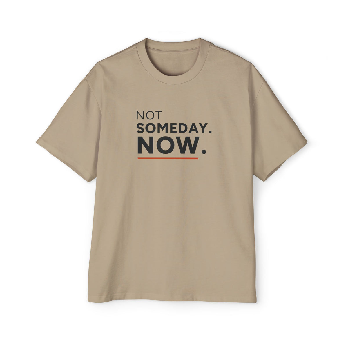Not Someday. Now. Heavyweight Oversized Tee
