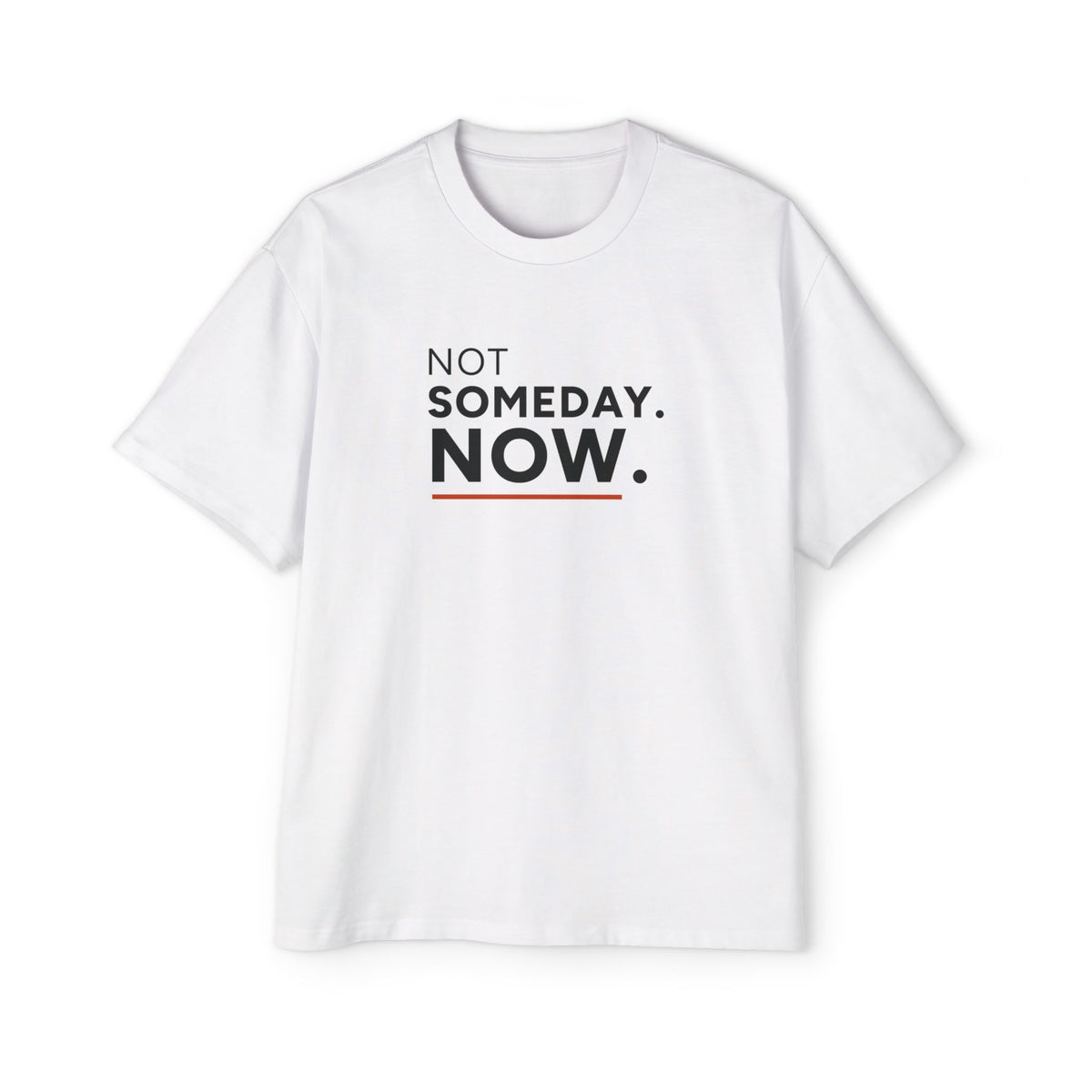 Not Someday. Now. Heavyweight Oversized Tee