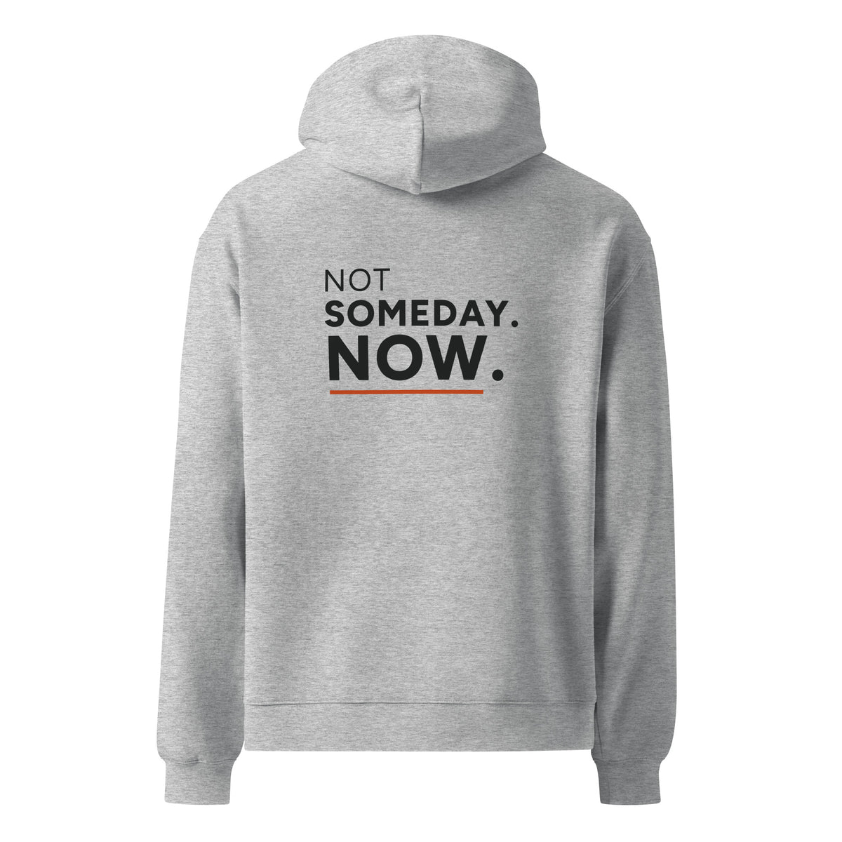 Not Someday. Now hoodie in Athletic Heather, back view with saying graphic.