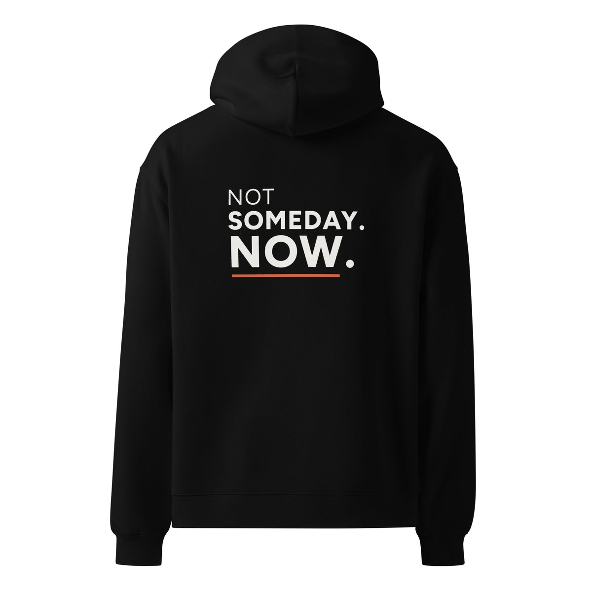 Not Someday. Now hoodie in Black, back view with saying graphic.