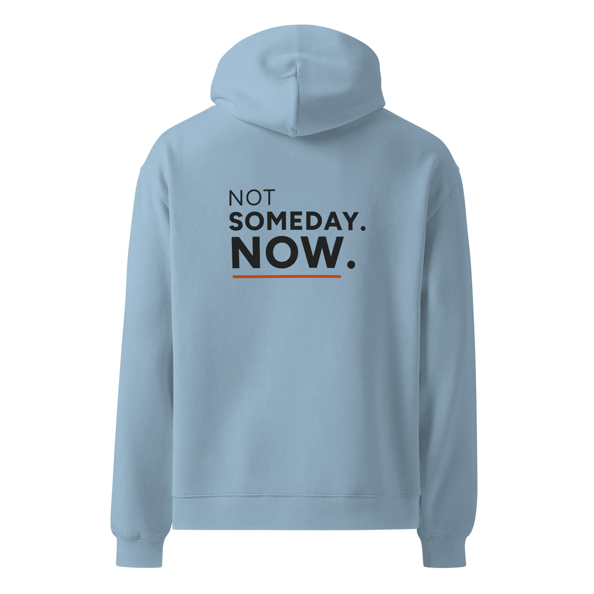 Not Someday. Now hoodie in Carolina Blue, back view with saying graphic.