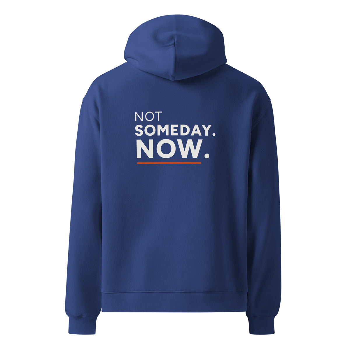 Not Someday. Now hoodie in Cobalt, back view with saying graphic.