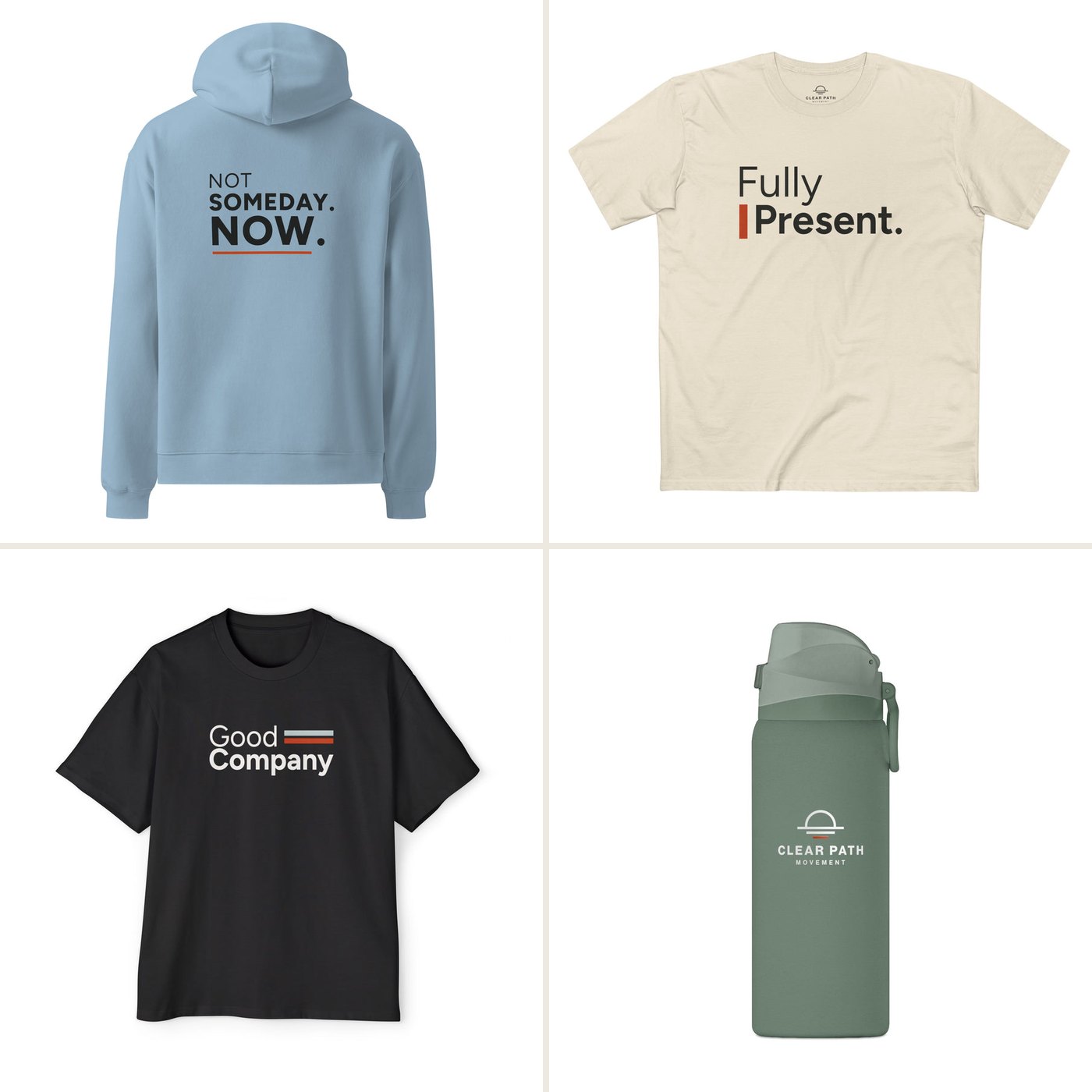 Real Clear Path products: Not Someday. Now. hoodie, Fully Present tee, Good Company heavyweight tee and 32oz water bottle
