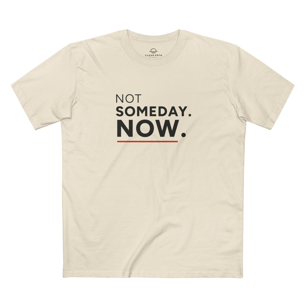 Not Someday. Now. Unisex Staple Tee