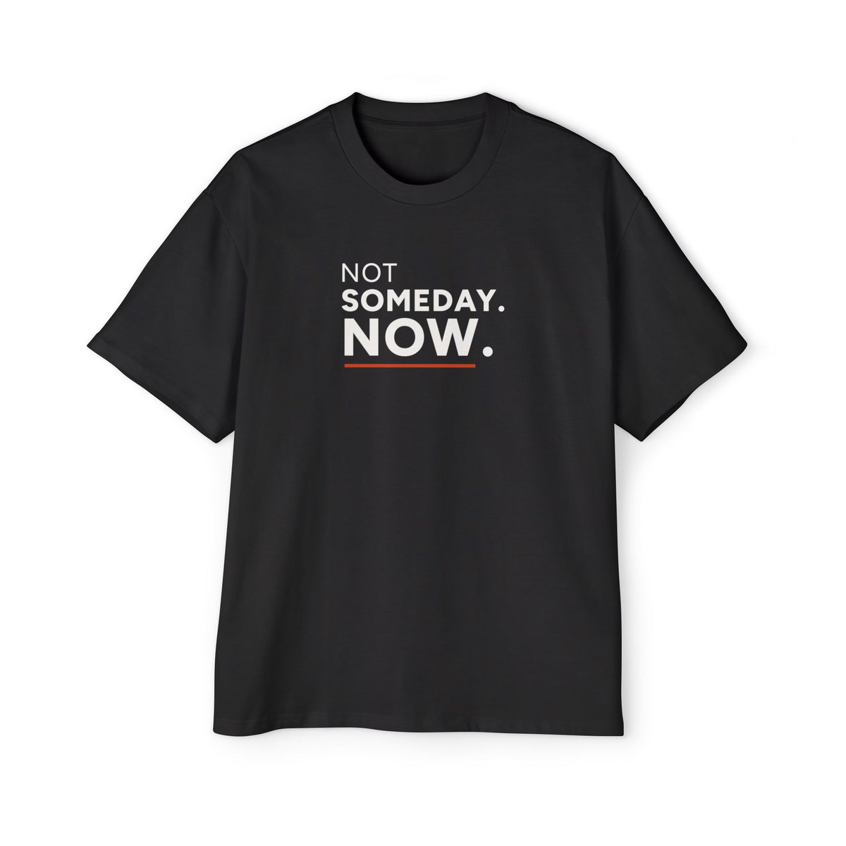 Not Someday. Now. Heavyweight Oversized Tee