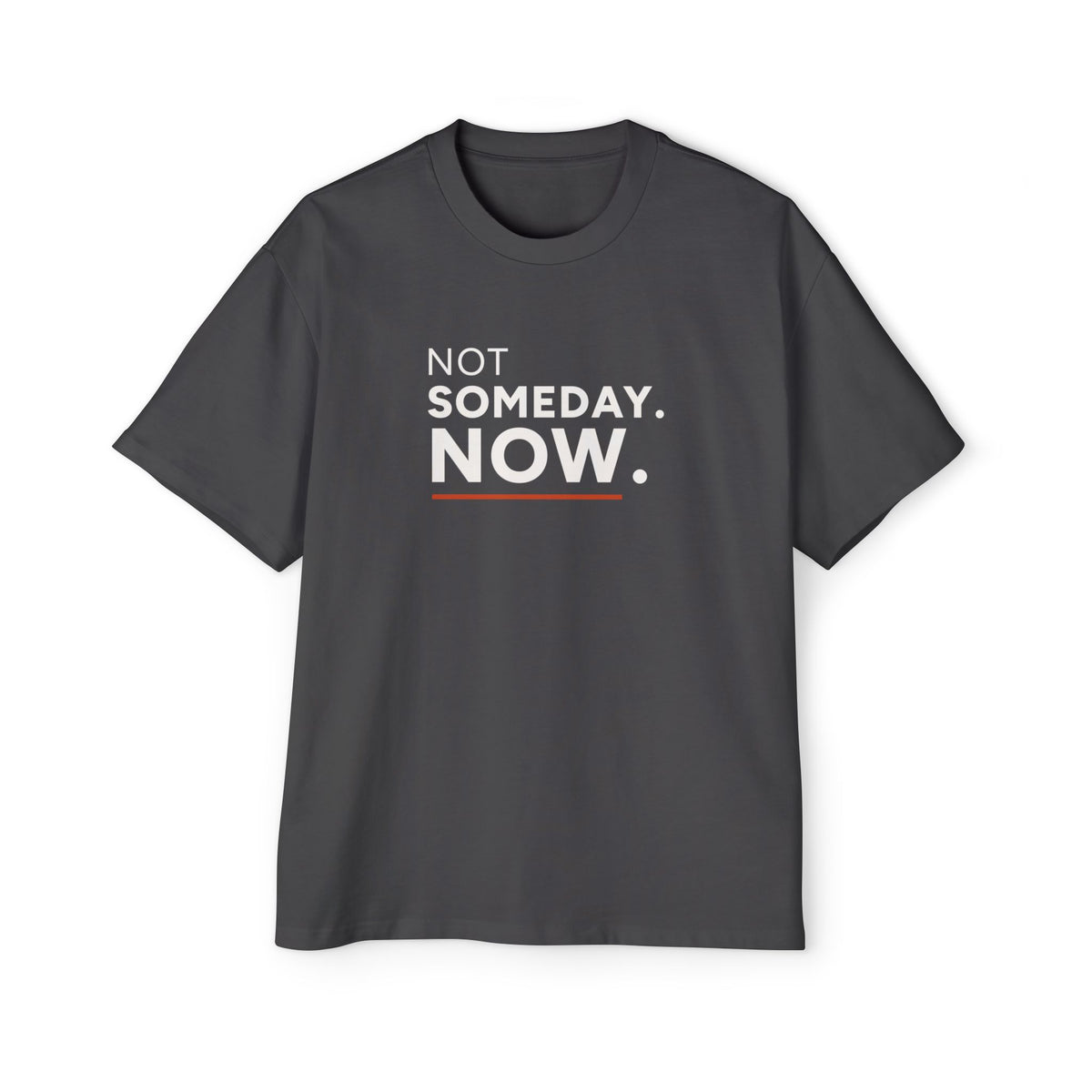Not Someday. Now. Heavyweight Oversized Tee