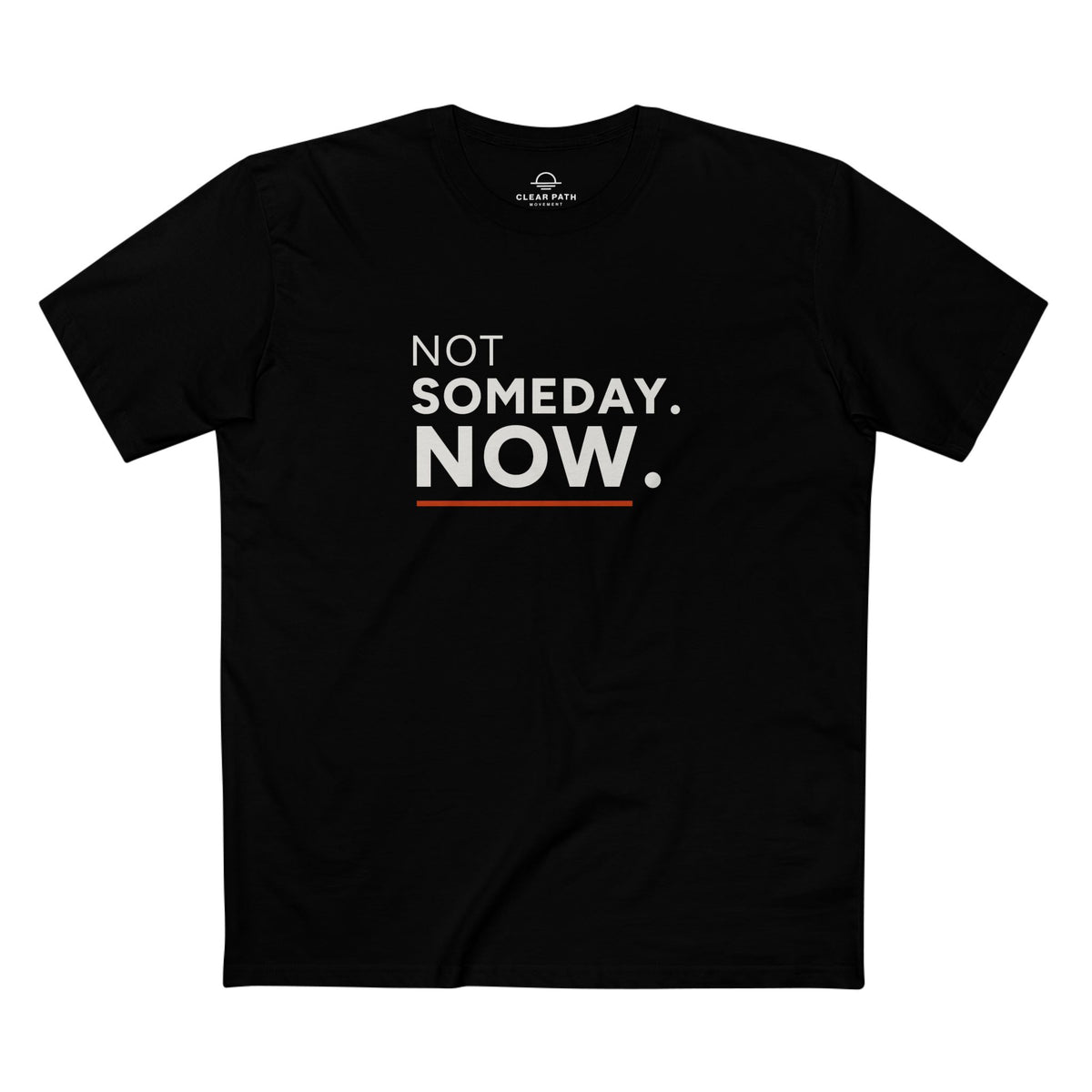 Not Someday. Now. Unisex Staple Tee
