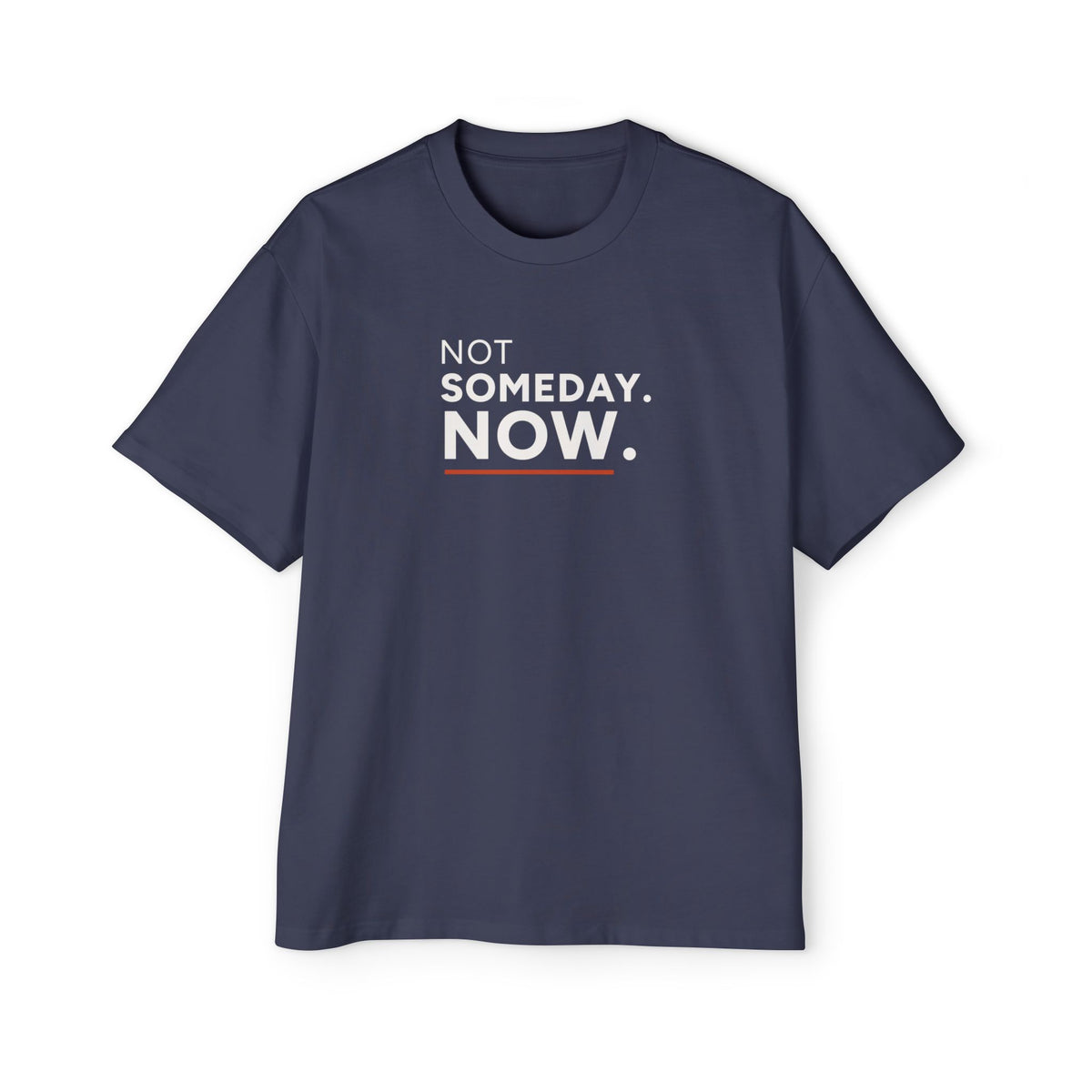 Not Someday. Now. Heavyweight Oversized Tee